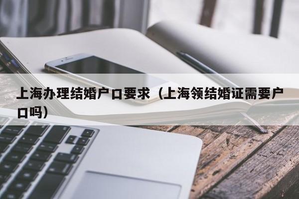 在上海办理结婚证需要户口（结婚可以落户上海？）